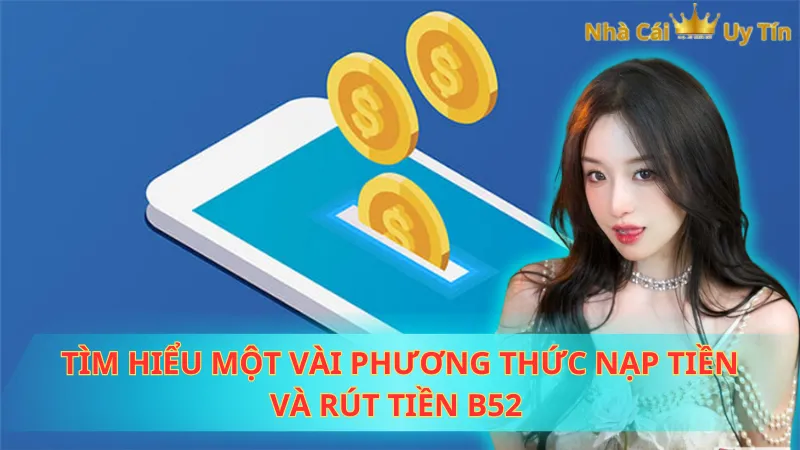 Tìm hiểu một vài phương thức nạp tiền và rút tiền B52
